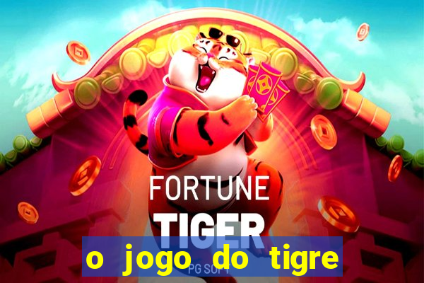 o jogo do tigre da dinheiro